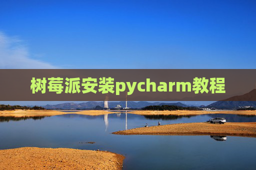 树莓派安装pycharm教程
